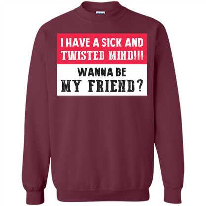 I Have A Sick And Twisted Mind Wanna Be My Friend T-shirt Maroon
