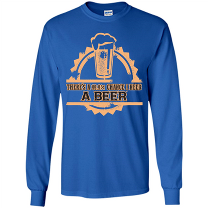 Beer T-shirt There‰۪s A 99.9 Chance I Need A Beer Royal