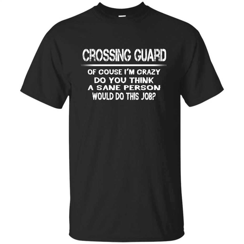 Crossing Guard I'M Crazy The Sane People Would This Job T-shirt Black