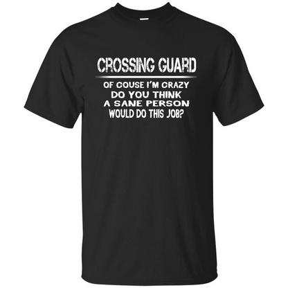 Crossing Guard I'M Crazy The Sane People Would This Job T-shirt Black