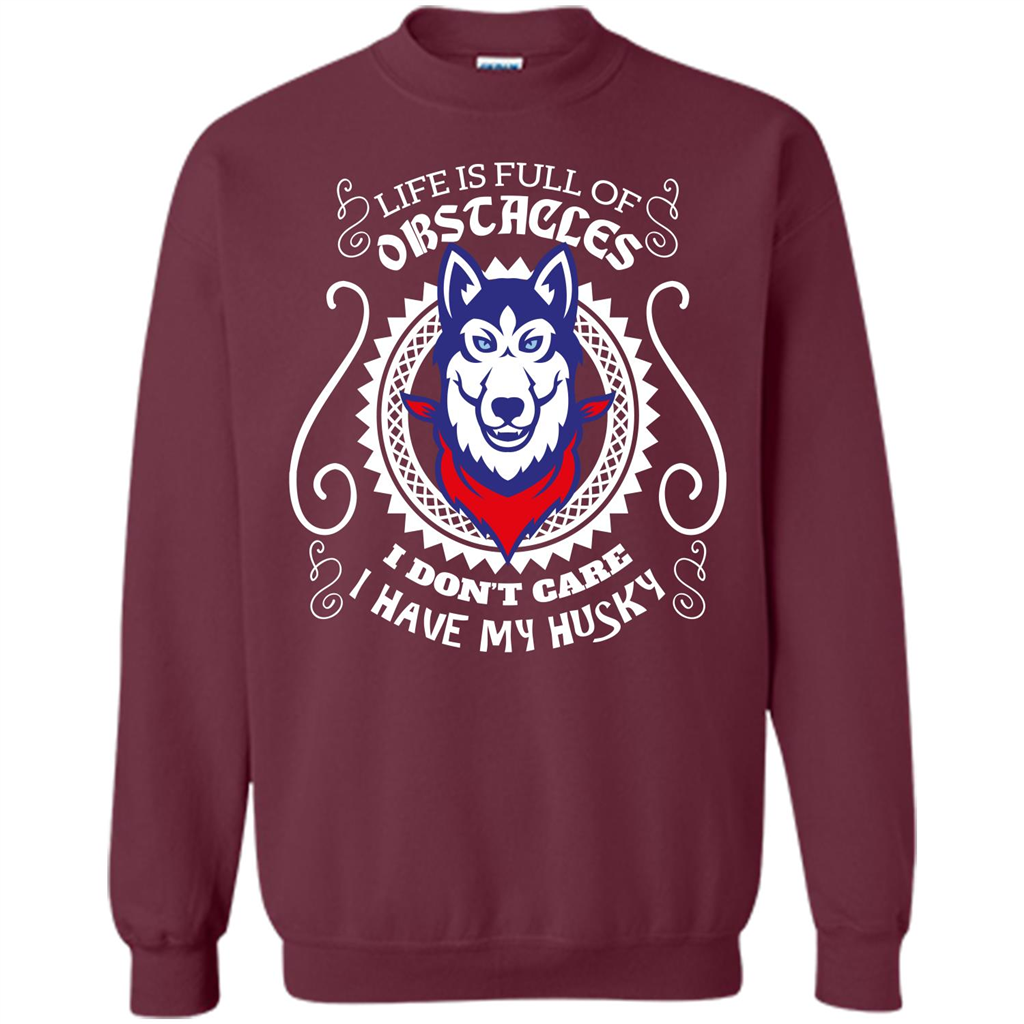 Life Is Full Of Obstacles I don't Care I have Husky Maroon