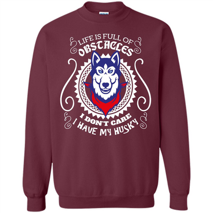 Life Is Full Of Obstacles I don't Care I have Husky Maroon