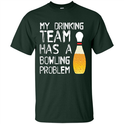 Beer T-shirt My Drinking Team Has A Bowling Problem T-shirt Forest Green