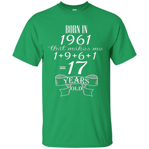 Born In 1961 T-shirt That Makes Me 17 Years Old