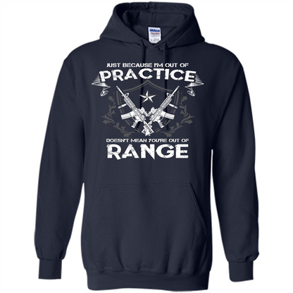 Military T-shirt Just Because I'm Out Of Practice Doesn't Mean You're Out Of Range Navy