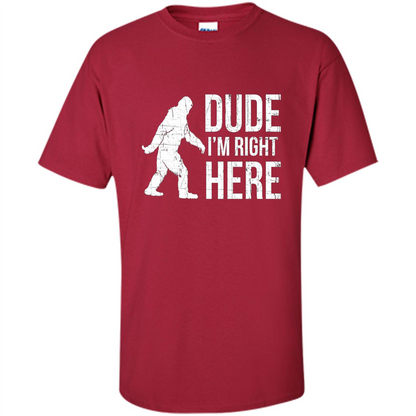 Bigfoot Sasquatch T-shirtt - Dude I'm Right Here Cardinal