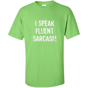 I Speak Fluent Sarcasm - Sarcastic Funny T-shirt