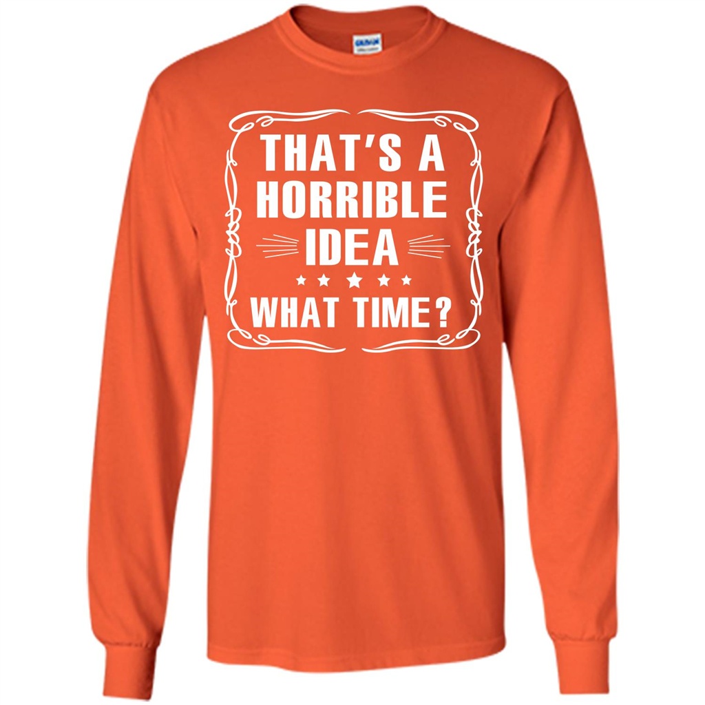 That’s A Horrible Idea What Time T-shirt Orange