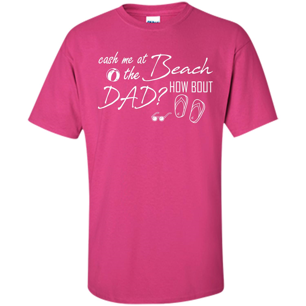 Fathers Day T-shirt Cash Me At The Beach How Bout Dad Heliconia