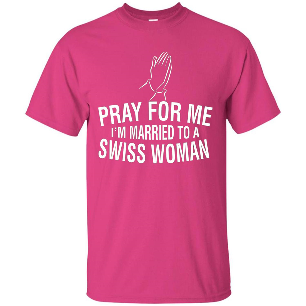 Pray For Me I Am Married To A Swiss Woman T-Shirt Heliconia