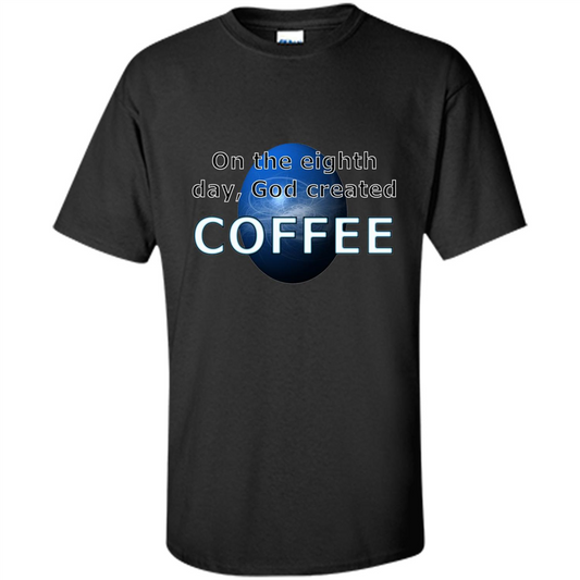 Coffee T-shirt On The Eighth Day God Created Coffee Black