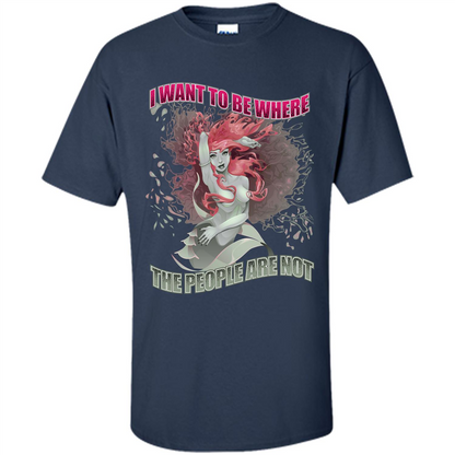 Mermaid. I Want To Be Where The People Are Not T-shirt Navy