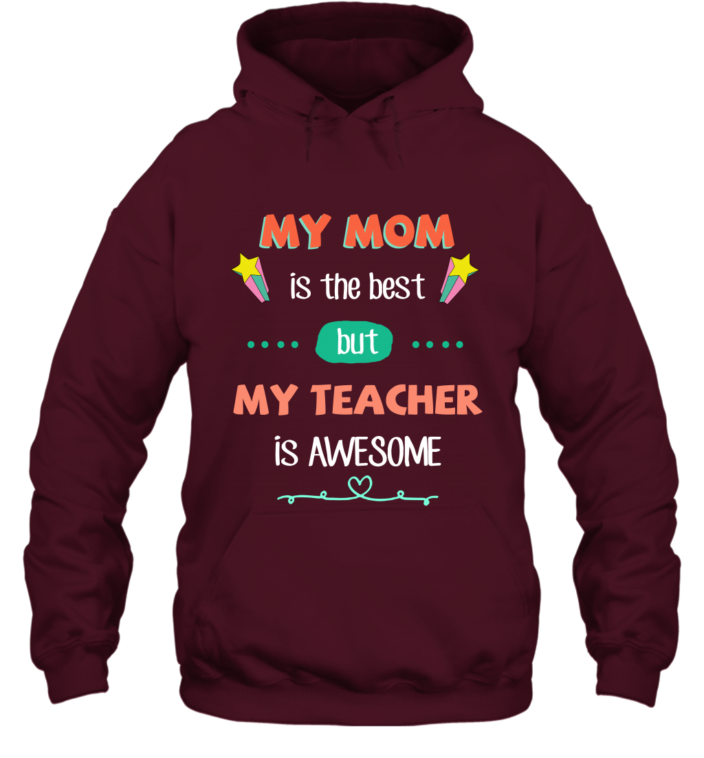 My Mom Is The Best But My Teacher Is Awesome Shirt Hoodie Hoodie Maroon