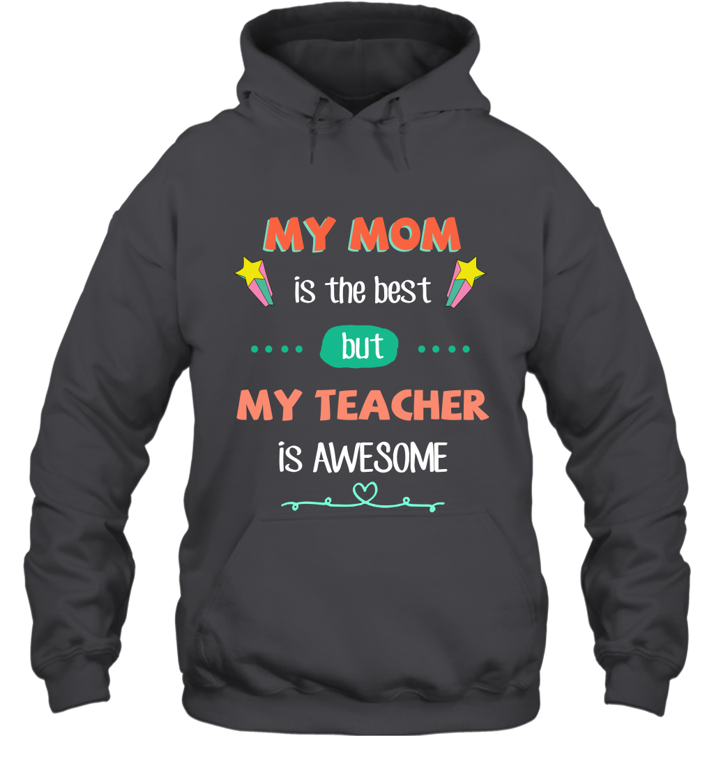 My Mom Is The Best But My Teacher Is Awesome Shirt Hoodie Hoodie Dark Heather