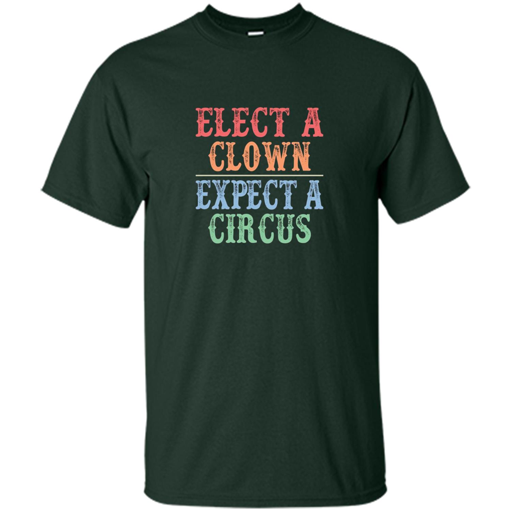 Elect A Clown - Expect A Circus - Anti-Trump T-shirt Forest Green