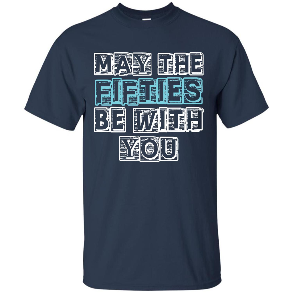 Birthday Gift T-shirt May The Fifties Be With You T-shirt Navy