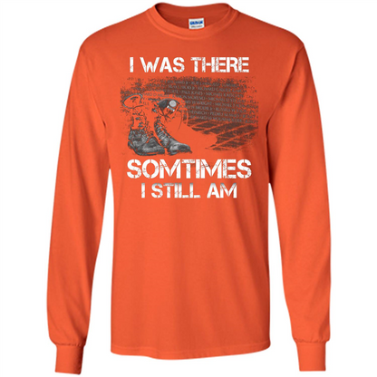 Military T-shirt I Was There Sometimes I Still Am Orange