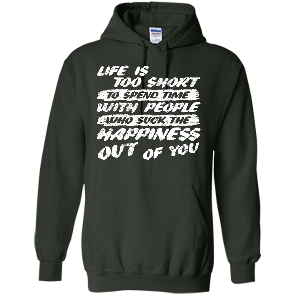Life Is Too Short To Spend Time People Suck The Happiness T-shirt Forest Green