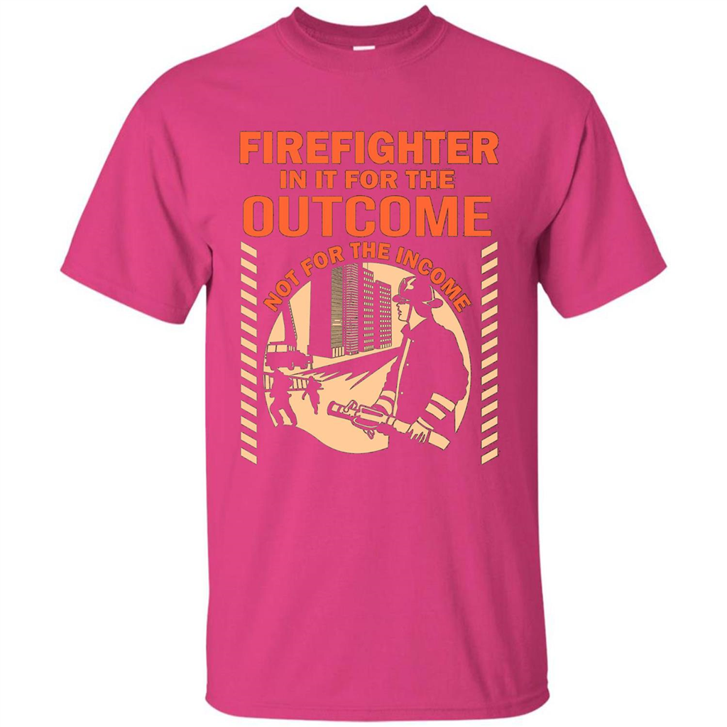 Firefighter T-shirt For The Outcome Not For The Income Heliconia