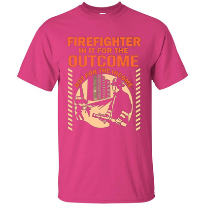 Firefighter T-shirt For The Outcome Not For The Income Heliconia