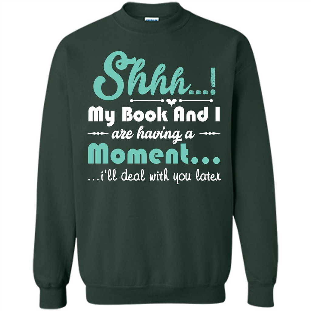 Book Reader T-shirt Shhh My Book And I Are Having A Moment I‰۪ll Deal With You Later Forest Green