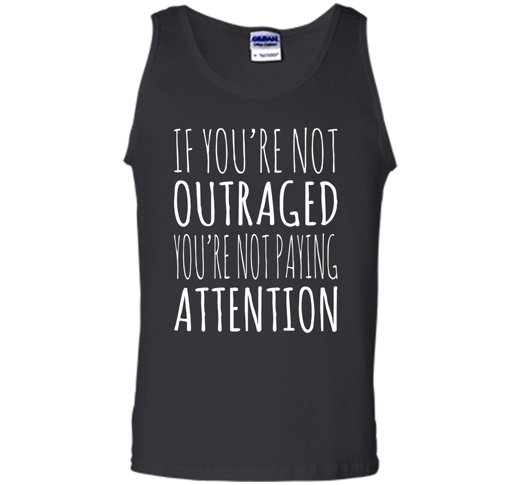 If You're Not Outraged You're Not Paying Attention T-shirt Black