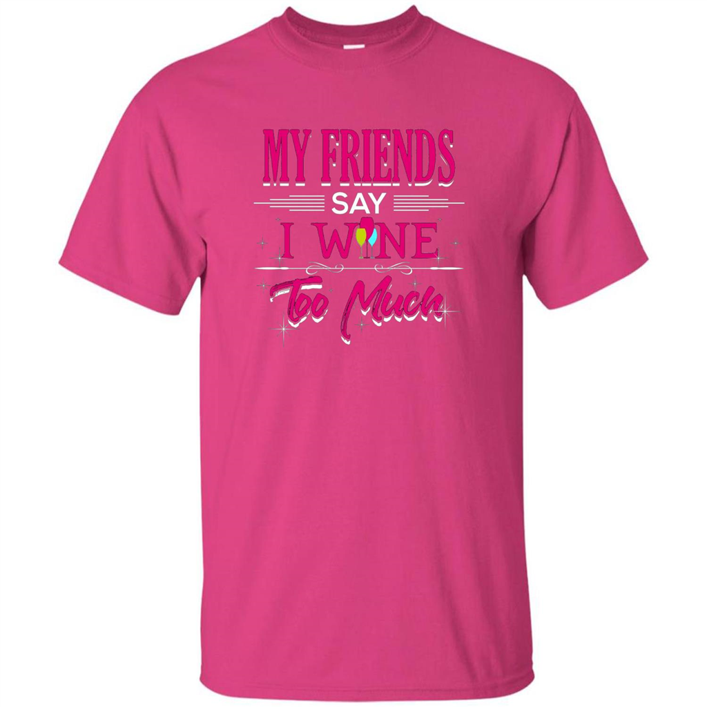 My Friends Say I Wine Too Much T-shirt Heliconia