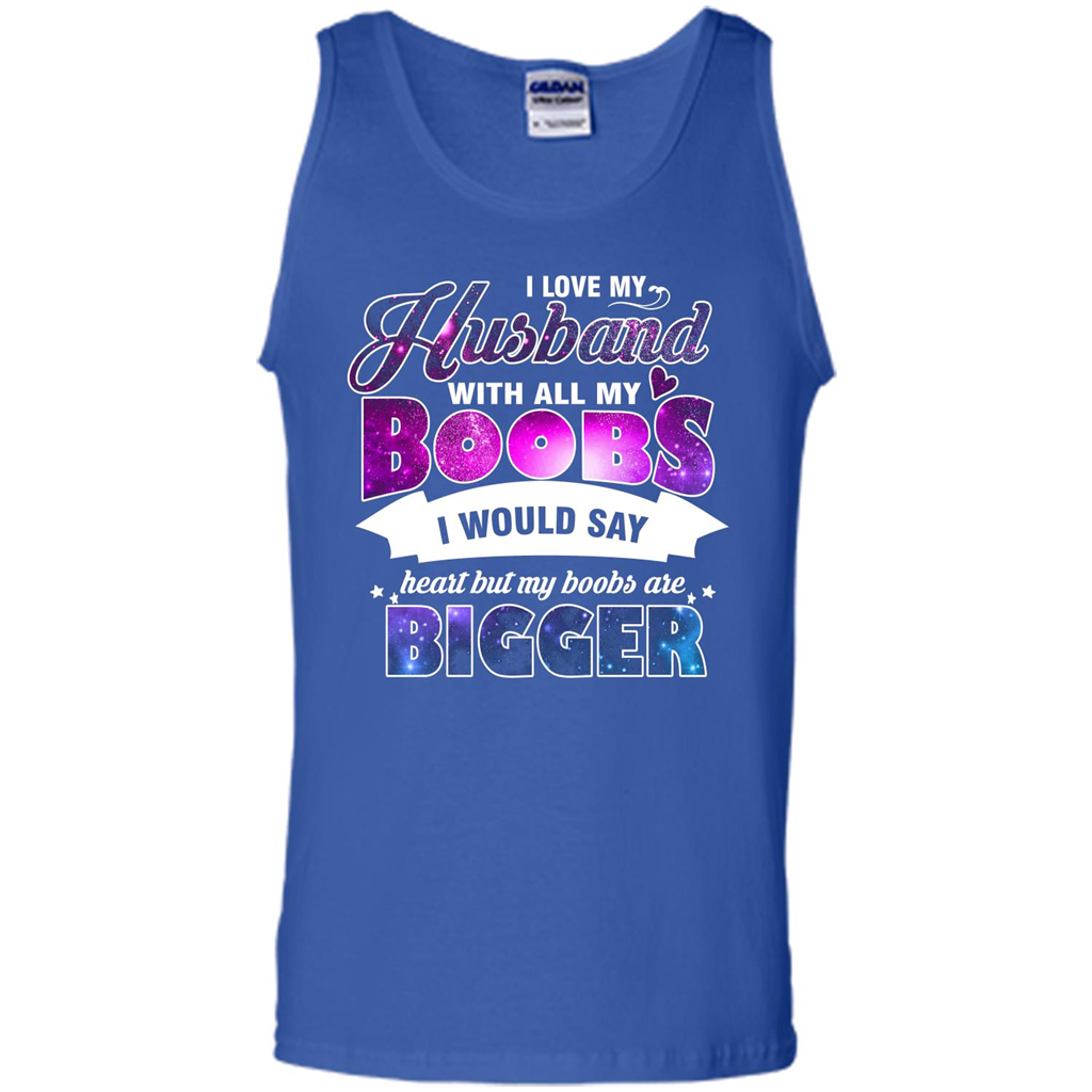 Husband T-shirt I Love My Husband With All My Boobs I Would Say Heart But My Boobs Are Royal
