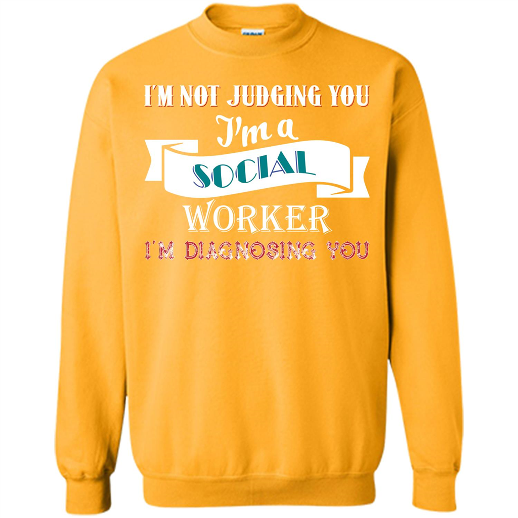 Social Worker T-shirt IŠ—Èm Not Judging You IŠ—Èm A Social Worker IŠ—Èm Diagnosing You Gold