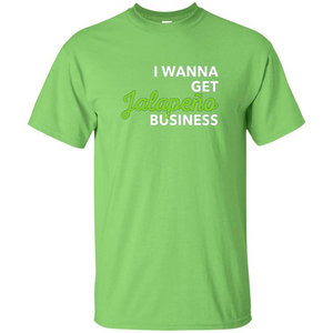 I Wanna Get Jalapeno Business T-Shirt