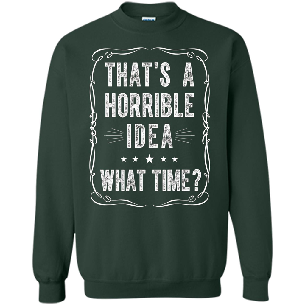 That's A Horrible Idea What Time T-shirt Forest Green