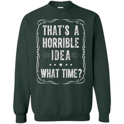 That's A Horrible Idea What Time T-shirt Forest Green