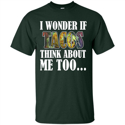 Taco T-shirt I Wonder If Tacos Think About Me Too T-shirt Forest Green