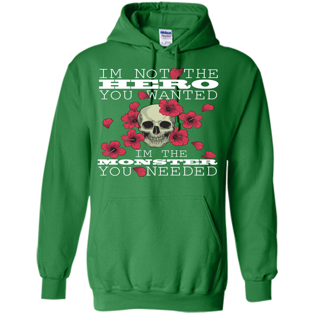 Funny T-shirt I'm Not The Hero You Wanted I'm The Monster You Needed Irish Green