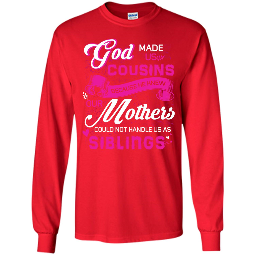 Family T-shirt God Made Us Cousins Because He Knew Our Mothers Could Not Handle Us As Siblings Red