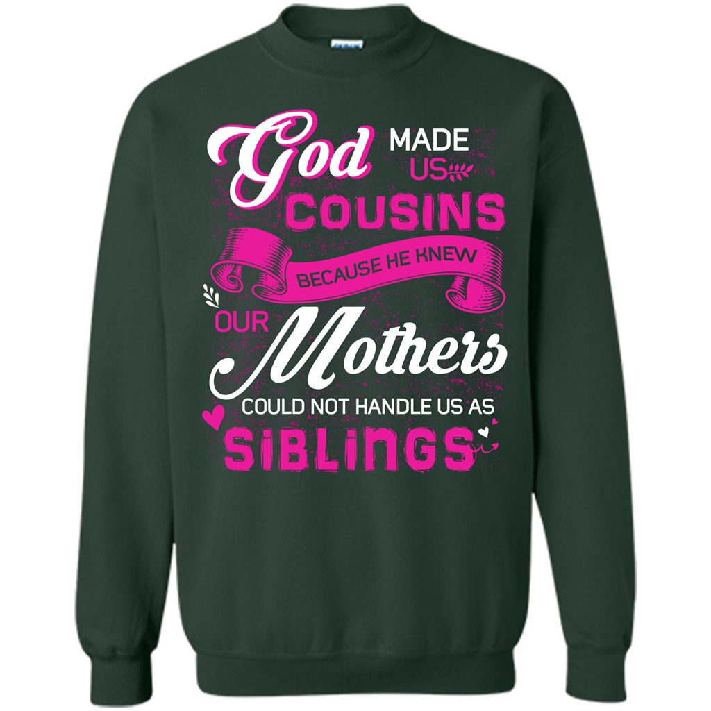 Family T-shirt God Made Us Cousins Because He Knew Our Mothers Could Not Handle Us As Siblings Forest Green