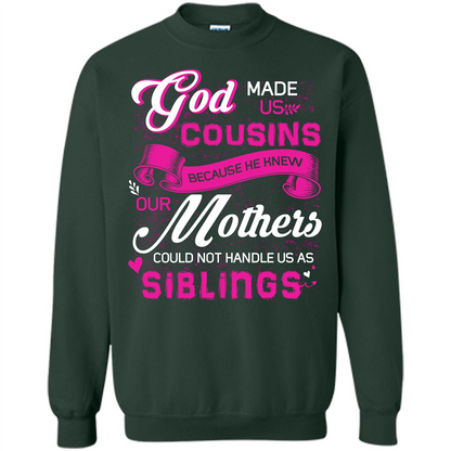 Family T-shirt God Made Us Cousins Because He Knew Our Mothers Could Not Handle Us As Siblings Forest Green
