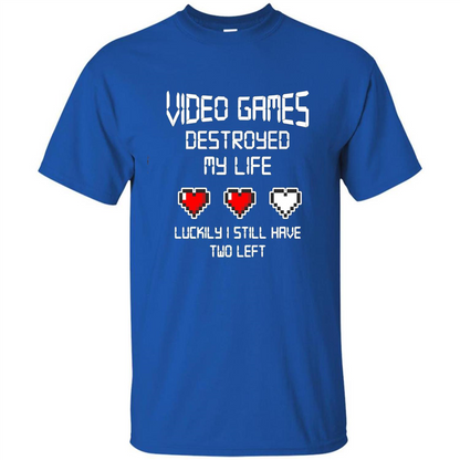 Video Games Destroyed My Life T-shirt Luckily I Still Have Two Left Royal