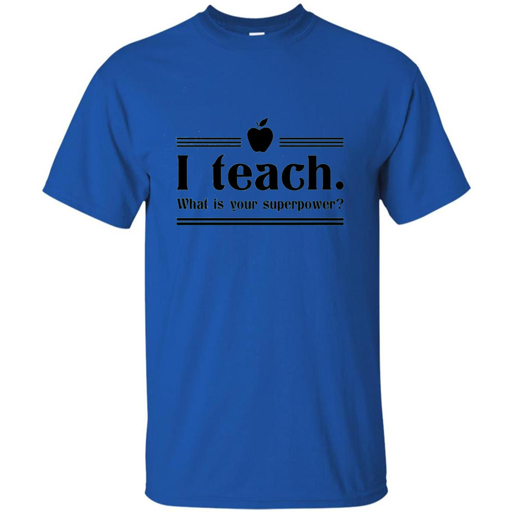 Teacher T-shirt I Teach What is Your Superpower Funny T-Shirts Royal