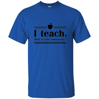 Teacher T-shirt I Teach What is Your Superpower Funny T-Shirts Royal