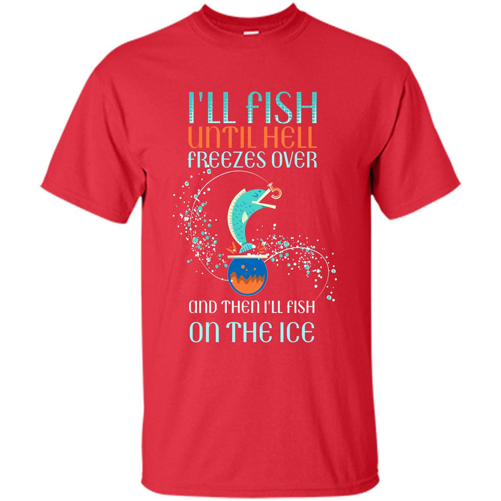 Fishing T-shirt I'll Fish Until Hell Freezes Over And Then I'll Fish On The Ice Red