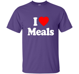 I Love MEALS T-Shirt Heart Funny T-shirt