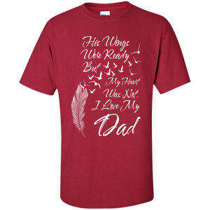 His Wings Were Ready But My Heart Was Not T-shirt I Love My Dad T-shirt