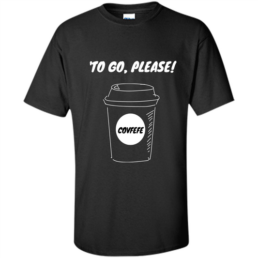 Covfefe To Go Please. Coffee Cup T-shirt Black