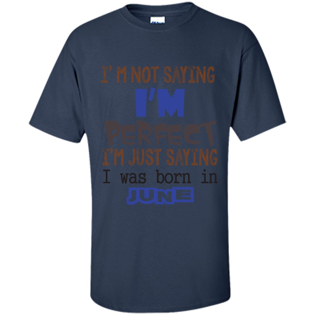 I'M Not Saying I Am Perfect I'M Just Saying I Was Born In June Navy