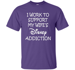 I work to support my wife addiction T-Shirt cool shirt