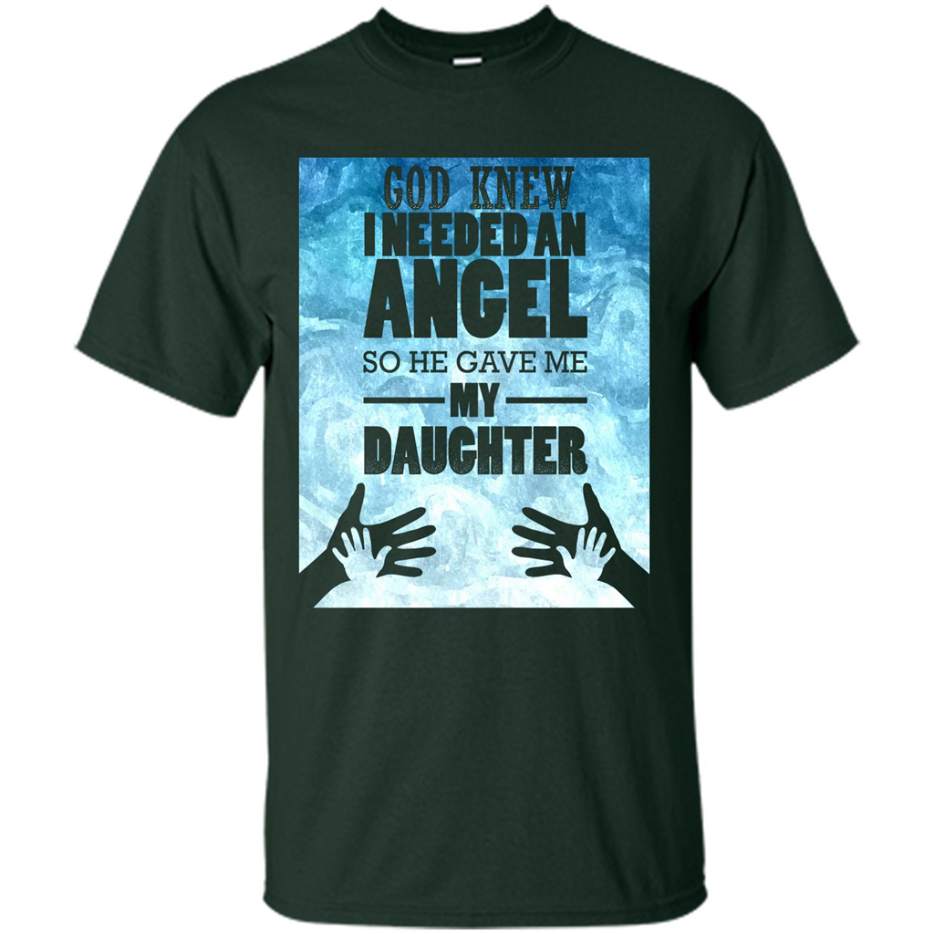 Daughter T-shirt, God Knew I Needed An Angel So He Gave Me My Daughter Forest Green
