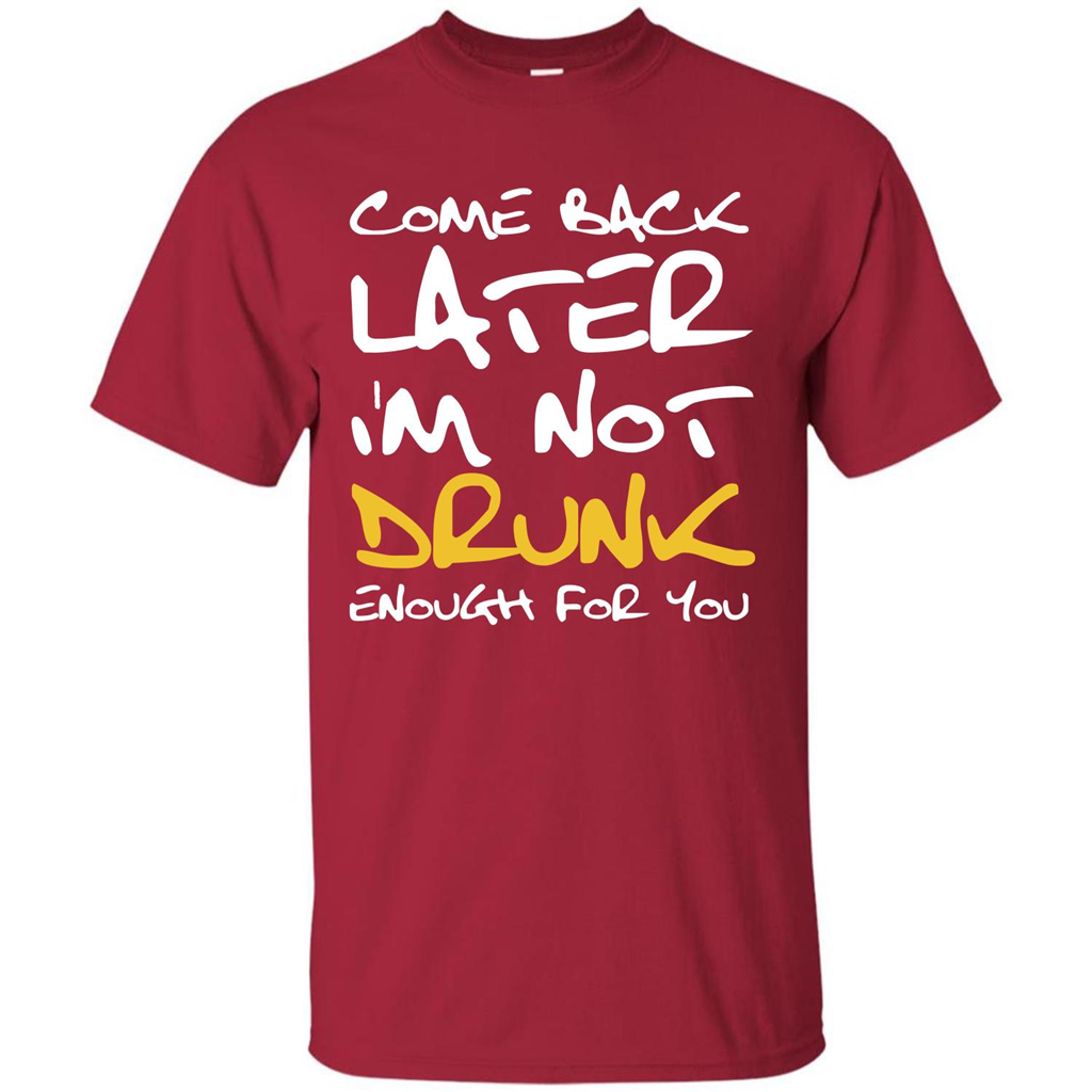 Beer T-shirt Come Back Later I'm Not Drunk Enough For You T-shirt Cardinal