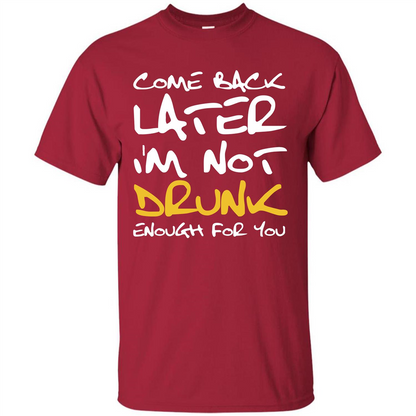 Beer T-shirt Come Back Later I'm Not Drunk Enough For You T-shirt Cardinal