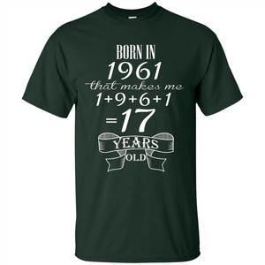 Born In 1961 T-shirt That Makes Me 17 Years Old